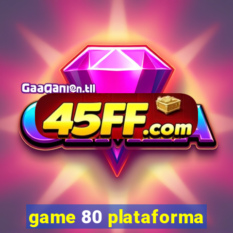 game 80 plataforma